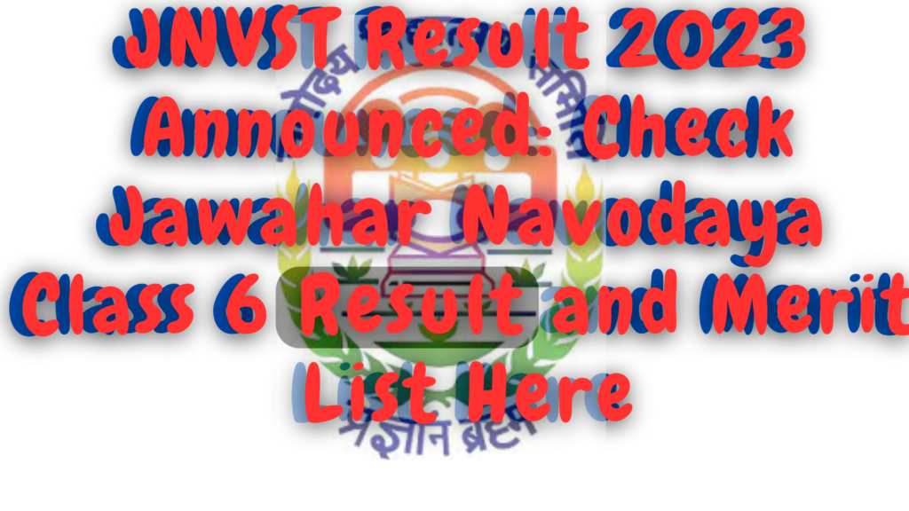 JNVST Result 2023 Announced: Check Jawahar Navodaya Class 6 Result and Merit List Here